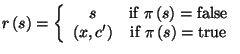 $\displaystyle r\left( s\right) =\left\{ \begin{array}{cc}
s & \textrm{if }\pi \...
...,c'\right) & \textrm{if }\pi \left( s\right) =\textrm{true}
\end{array}\right. $